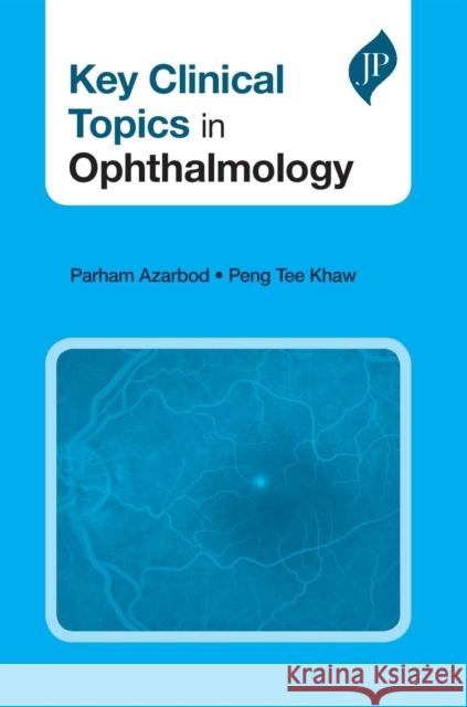 Key Clinical Topics in Ophthalmology Parham Azarbod, Peng Tee Khaw 9781909836761 JP Medical Publishers (RJ)