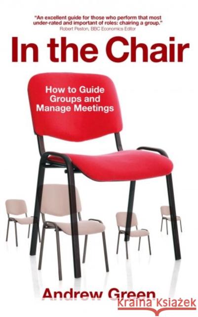 In the Chair: How to Guide Groups and Manage Meetings Andrew Green 9781909844780 Parthian Books