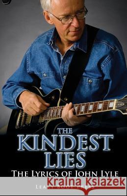 The Kindest Lies: The Lyrics of John Lyle Lyle, John 9781909849013 Leaky Boot Press
