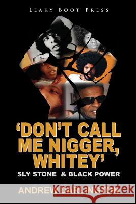 'Don't Call Me Nigger, Whitey': Sly Stone & Black Power Andrew Darlington 9781909849051