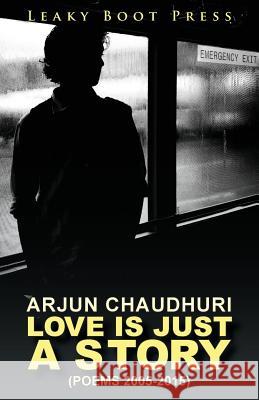 Love is Just a Story: Poems 2005-2015 Arjun Chaudhuri 9781909849259
