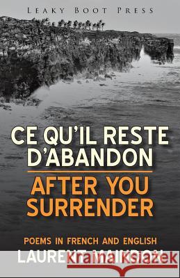 After You Surrender / Ce qu'il reste d'abandon (poems in English and French) Laurent Maindon 9781909849532 Leaky Boot Press