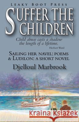 Suffer the Children-Sailing Her Navel: Poems & Ludilon: A short novel Djelloul Marbrook 9781909849808