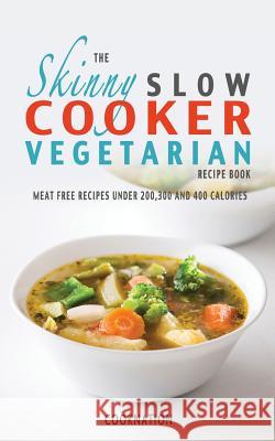 The Skinny Slow Cooker Vegetarian Recipe Book: Meat Free Recipes Under 200,300 and 400 Calories Cooknation 9781909855007 Bell & MacKenzie Publishing