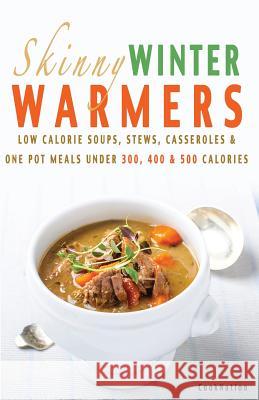 Skinny Winter Warmers Recipe Book: Low Calorie Soups, Stews, Casseroles & One Pot Meals Under 300, 400 & 500 Calories Cooknation 9781909855113 Bell & MacKenzie Publishing
