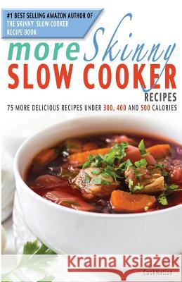 More Skinny Slow Cooker Recipes: 75 More Delicious Recipes Under 300, 400 and 500 Calories Cooknation 9781909855182 Bell & MacKenzie Publishing