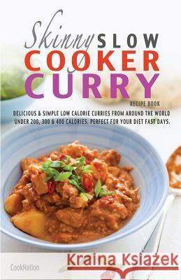 The Skinny Slow Cooker Curry Recipe Book: Delicious & Simple Low Calorie Curries from Around the World Under 200, 300 & 400 Calories. Perfect for Your Cooknation 9781909855236 Bell & MacKenzie Publishing