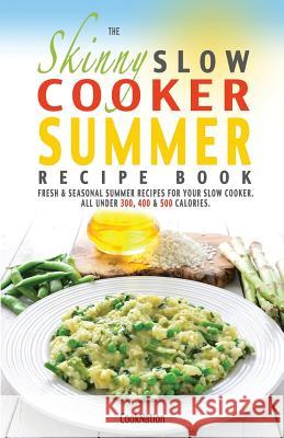 The Skinny Slow Cooker Summer Recipe Book: Fresh & Seasonal Summer Recipes for Your Slow Cooker. All Under 300, 400 and 500 Calories. Cooknation 9781909855380 Bell & MacKenzie Publishing