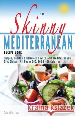 The Skinny Mediterranean Recipe Book: Healthy, Delicious & Low Calorie Mediterranean Dishes. All Under 300, 400 & 500 Calories Cooknation 9781909855441 Bell & MacKenzie Publishing