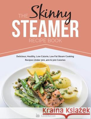 Skinny Steamer Recipe Book: Delicious Healthy Low Calorie Low Fat CookNation 9781909855670 Bell & Mackenzie Publishing