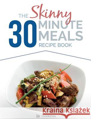 The Skinny 30 Minute Meals Recipe Book: Great Food, Easy Recipes, Prepared & Cooked In 30 Minutes Or Less. All Under 300,400 & 500 Calories Cooknation 9781909855779 Bell & MacKenzie Publishing
