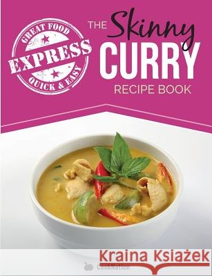 The Skinny Express Curry Recipe Book: Quick & Easy Authentic Low Fat Indian Dishes Under 300, 400 & 500 Calories Cooknation 9781909855892 Bell & MacKenzie Publishing