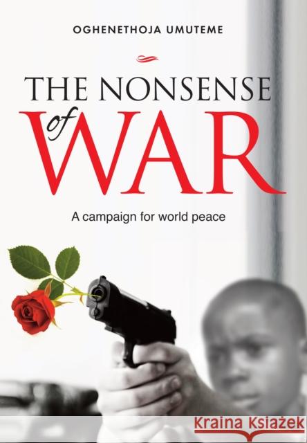 The Nonsense of War: A Campaign for World Peace Oghenethoja Umuteme 9781909874817 Mereo Books