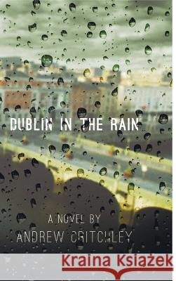 Dublin in the Rain Andrew Critchley 9781909878150