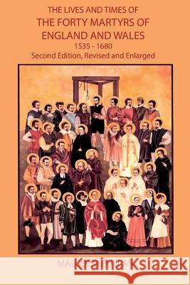 The Lives and Times of the Forty Martyrs of England and Wales 1535-1680 - Second Edition, Revised and Enlarged Malcolm Pullan 9781909878945 New Generation Publishing