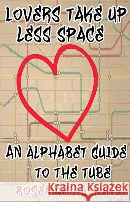 Lovers Take Up Less Space: An alphabet guide to the Tube Kind, Rosemary J. 9781909894341