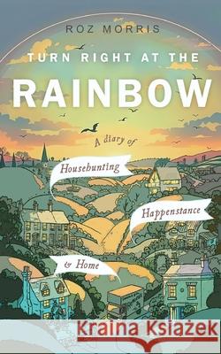 Turn Right At The Rainbow: A Diary of Househunting, Happenstance & Home Roz Morris 9781909905863 Spark Furnace Books