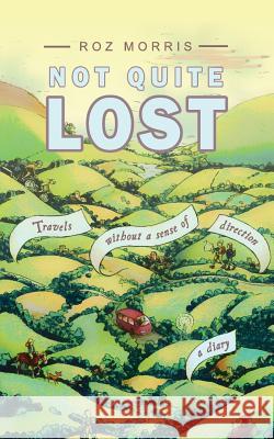 Not Quite Lost: Travels Without A Sense of Direction Morris, Roz 9781909905924 Spark Furnace Books