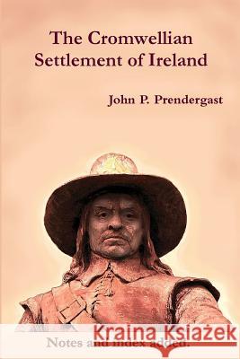 The Cromwellian Settlement of Ireland John P Prendergast 9781909906204 Clachan Publishing