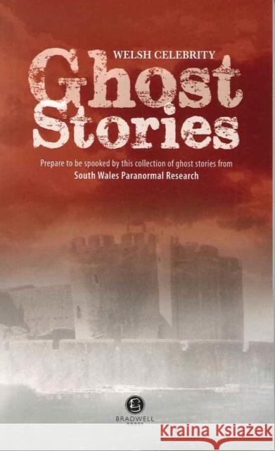 Welsh Celebrity Ghost Stories: Shiver Your Way Around Wales with These Terrifying Stories Neil Walden, South Wales Paranormal Research 9781909914261 Bradwell Books