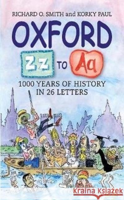 Oxford Z - A: 1000 Years of History in 26 Letters Richard O. Smith, Korky Paul 9781909930858 Signal Books Ltd