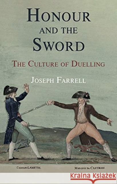 Honour and the Sword: The Culture of Duelling Joseph Farrell 9781909930940