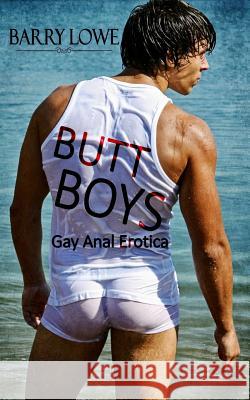 Butt Boys: Gay Anal Erotica Barry Lowe 9781909934641 Lydian Press