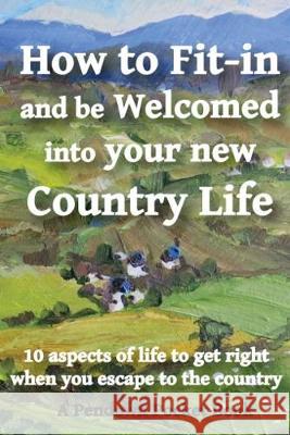 How to Fit-in and be Welcomed into your new Country Life: 10 aspects of life to get right when you escape to the country Pendown Pocket Books 9781909936126 Pendown Publishing