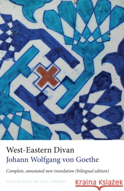 West-Eastern Divan: Complete, Annotated New Translation (bilingual edition) Johann Wolfgang von Goethe 9781909942554 Gingko Library