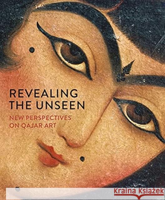 Revealing the Unseen: New Perspectives on Qajar Art Gibson, Melanie 9781909942646