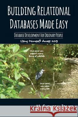 Relational Databases Made Easy: Database Development for Ordinary People M. Clinton Jones 9781909953567 Bristol Folk Publications