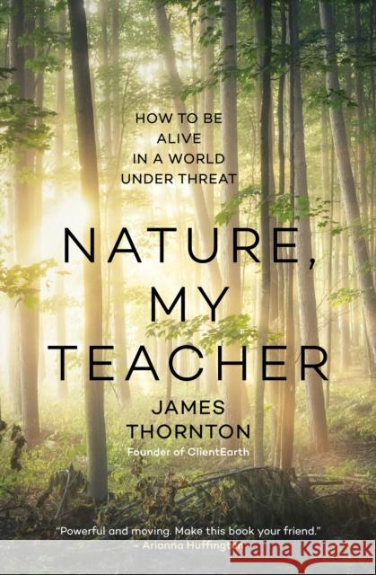 Nature is My Teacher: How to be Alive in a World under Threat James Kevin Thornton 9781909954939