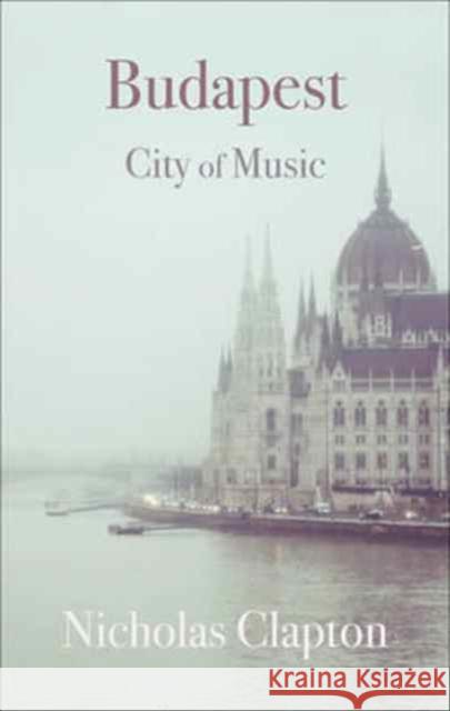 Budapest: City of Music Nicholas Clapton 9781909961364 Haus Publishing