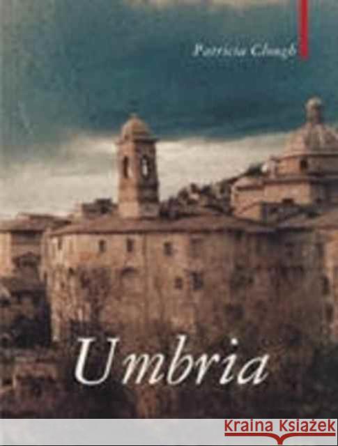 Umbria: The Heart of Italy Patricia Clough 9781909961470