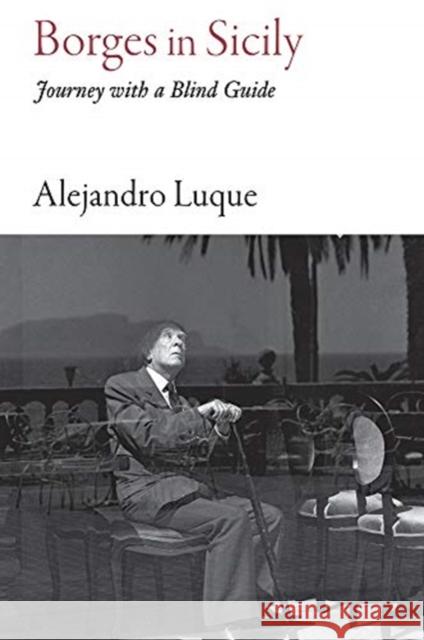 Borges in Sicily: Journey with a Blind Guide Alejandro Luque Andrew Edwards 9781909961623 Haus Pub.