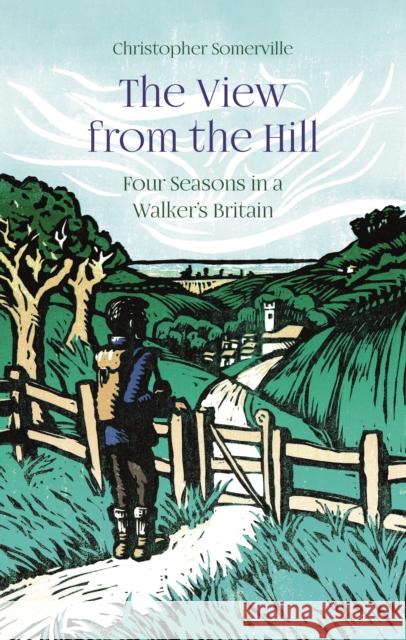 The View from the Hill: Four Seasons in a Walker's Britain Christopher Somerville 9781909961760 Haus Publishing