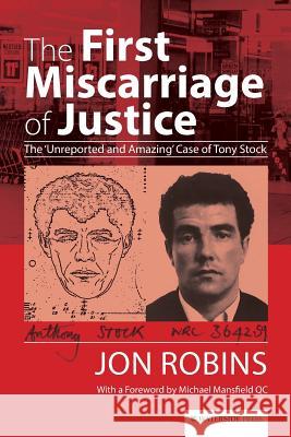 The First Miscarriage of Justice: The 'Unreported and Amazing' Case of Tony Stock Jon Robins 9781909976122 Waterside Press