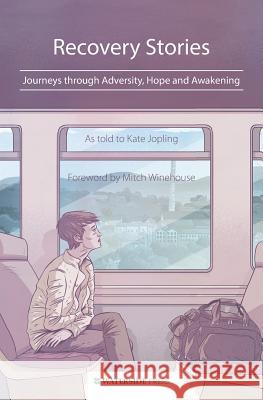 Recovery Stories: Journeys Through Adversity, Hope and Awakening Kate Jopling 9781909976160 Waterside Press