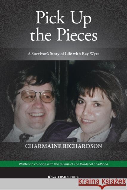 Pick Up the Pieces: My Life With Ray Wyre Richardson, Charmaine 9781909976634 Waterside Press