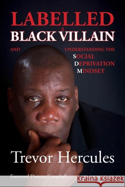 Labelled a Black Villain: and Understanding the Social Deprivation Mindset Trevor Hercules, Duncan Campbell 9781909976696 Waterside Press