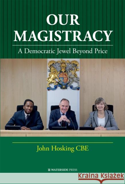 Our Magistracy: A Democratic Jewel Beyond Price John Hosking 9781909976757