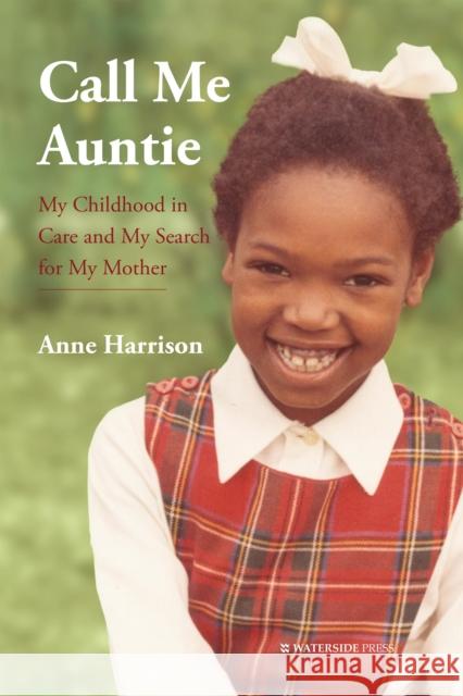 Call Me Auntie: My Childhood in Care and My Search for My Mother Anne Harrison 9781909976801 Waterside Press