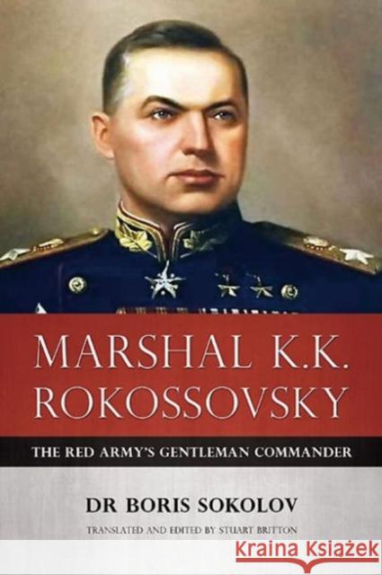 Marshal K.K. Rokossovsky: The Red Army's Gentleman Commander Sokolov, Boris 9781909982109