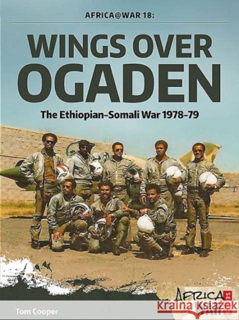 Wings Over Ogaden: The Ethiopian-Somali War, 1978-1979 Cooper, Tom 9781909982383 Helion & Company