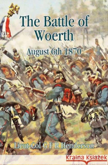 The Battle of Woerth August 6th 1870 G. F. R. Henderson 9781909982567 Helion & Company