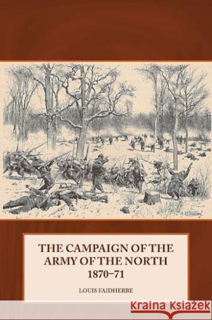 The Campaign of the Army of the North 1870-71 Louis Faidherbe 9781909982628 Helion & Company