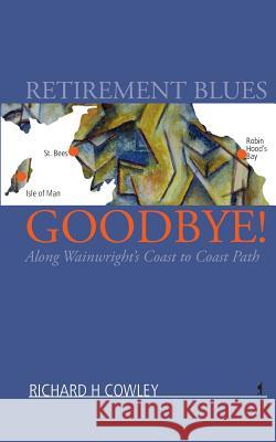 Retirement Blues Goodbye!: Along Wainwright's Coast to Coast Path MR Richard H. Cowley 9781910006016 Triskelion House