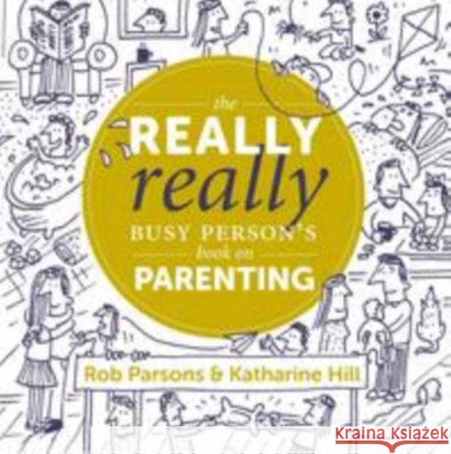 The Really Really Busy Person's Book on Parenting Katharine Hill Rob Parsons  9781910012284 Muddy Pearl