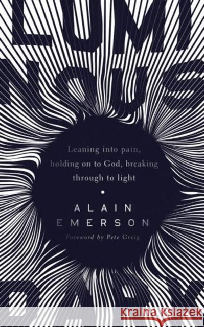 Luminous Dark: Leaning into pain, holding on to God, breaking through to light Alain Emerson 9781910012451 Muddy Pearl