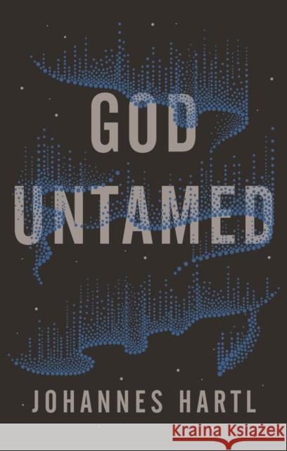 God Untamed: Out of the Spiritual Comfort Zone Johannes Hartl 9781910012697